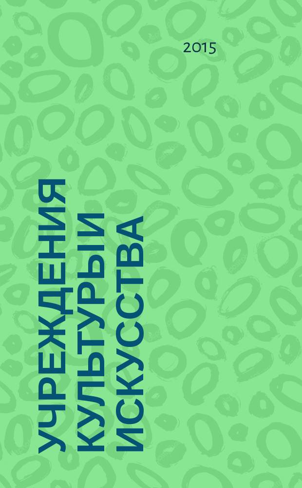 Учреждения культуры и искусства: бухгалтерский учет и налогообложение : журнал приложение к журналу "Бюджетные организации: бухгалтерский учет и налогообложение". 2015, № 4