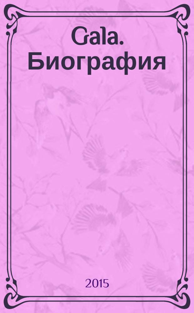 Gala. Биография : каждая жизнь - история ежемесячный журнал. 2015, № 5 (126)