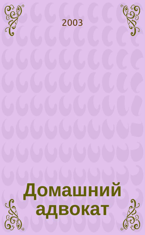 Домашний адвокат : Беспл. юрид. консультация. 2003, № 6 (267)