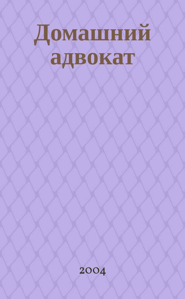 Домашний адвокат : Беспл. юрид. консультация. 2004, № 4 (288)