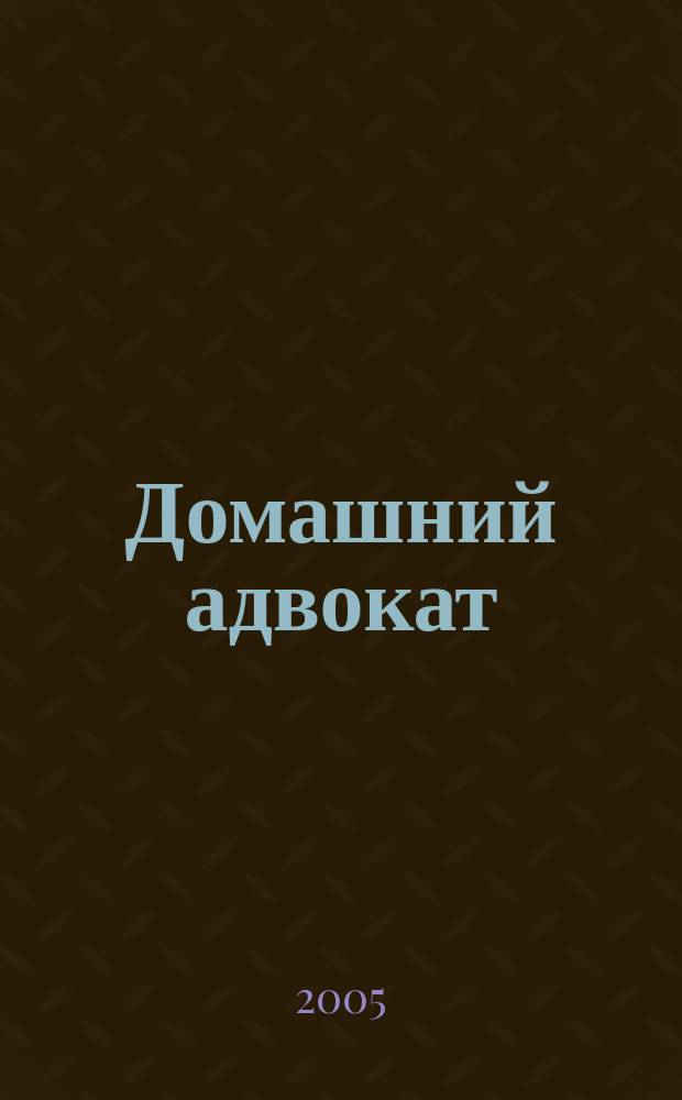 Домашний адвокат : Беспл. юрид. консультация. 2005, № 5 (313)