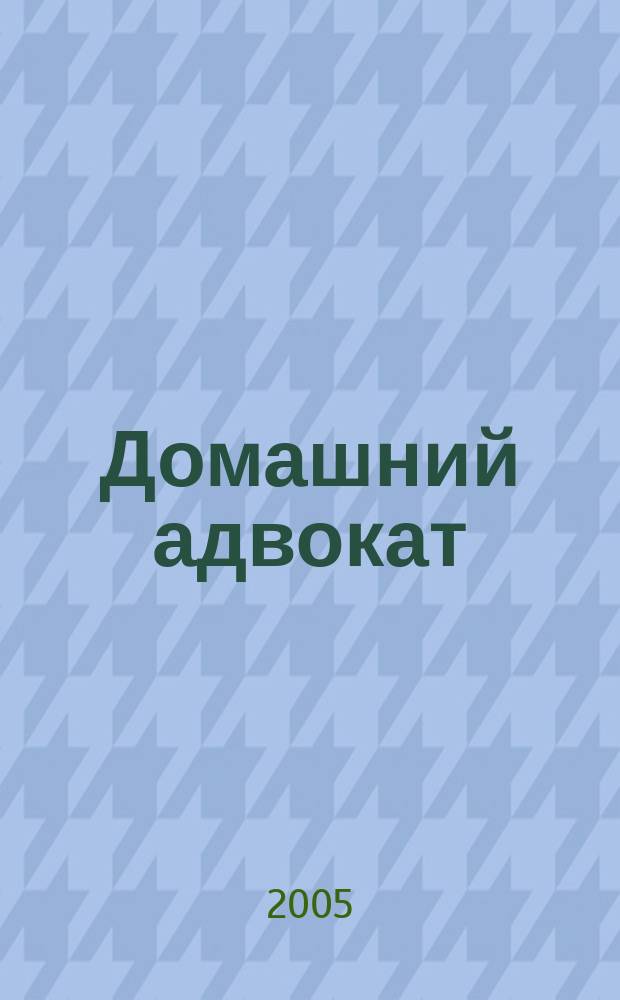 Домашний адвокат : Беспл. юрид. консультация. 2005, № 11 (319)