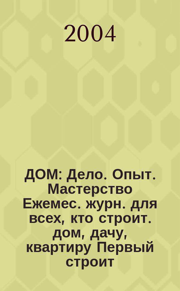 ДОМ : Дело. Опыт. Мастерство Ежемес. журн. для всех, кто строит. дом, дачу, квартиру Первый строит. журн. в Респ. Коми. 2004, № 11 (17)