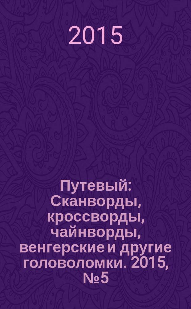 Путевый : Сканворды, кроссворды, чайнворды, венгерские и другие головоломки. 2015, № 5 (216)
