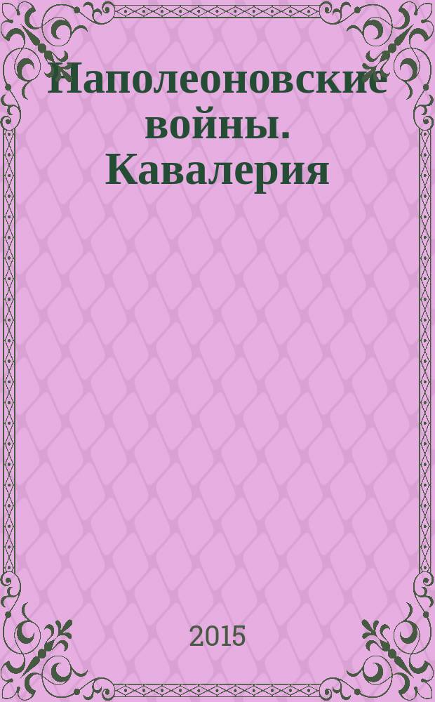Наполеоновские войны. Кавалерия : историческая коллекция миниатюр всадников. спец. вып.