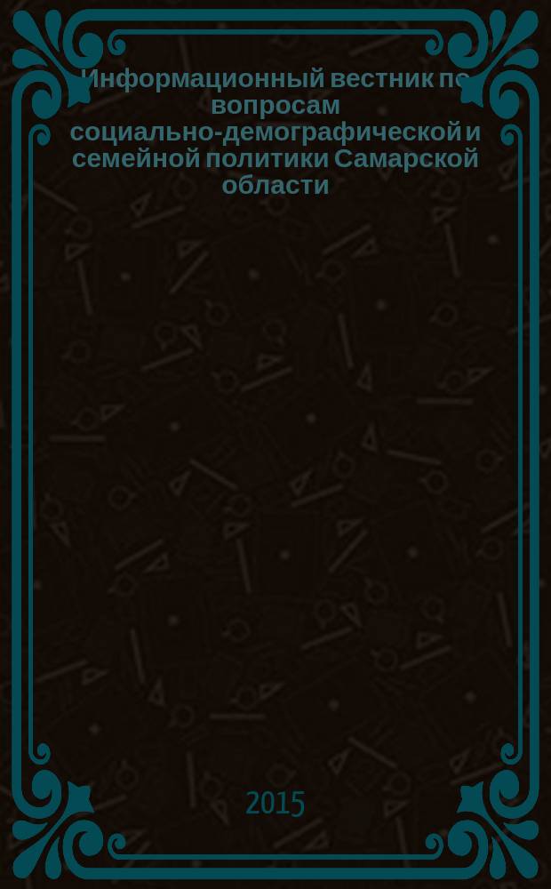Информационный вестник по вопросам социально-демографической и семейной политики Самарской области : ежемесячное издание. 2015, № 4