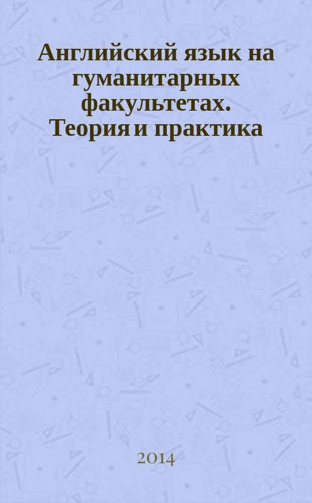 Английский язык на гуманитарных факультетах. Теория и практика : сборник научных и научно-методических трудов. Вып. 7