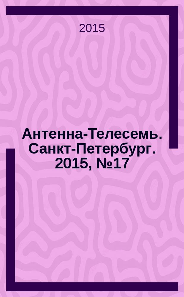 Антенна-Телесемь. Санкт-Петербург. 2015, № 17 (962)