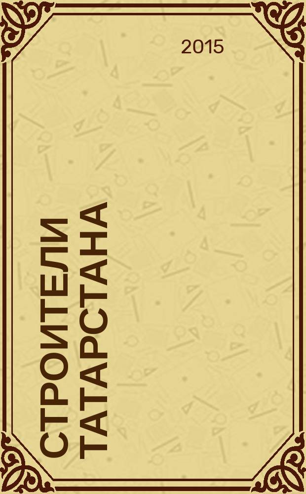 Строители Татарстана : официальное информационно-аналитическое издание. 2015, № 4 (65)