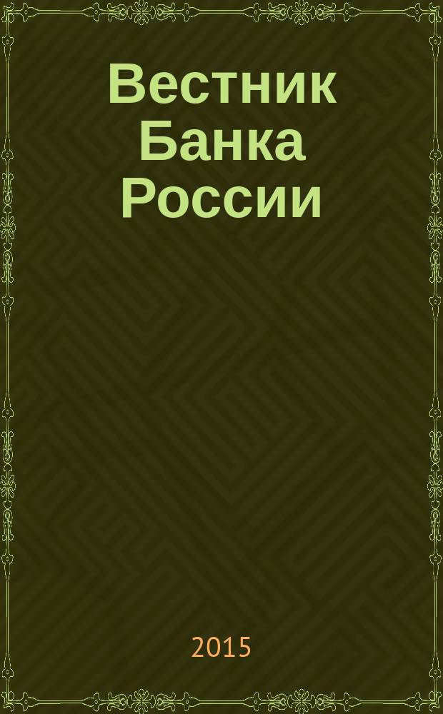 Вестник Банка России : Оператив. информ. Центр. банка Рос. Федерации. 2015, № 39 (1635)