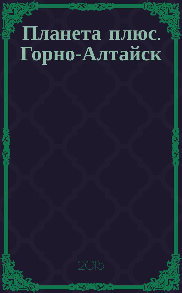 Планета плюс. Горно-Алтайск : рекламно-информационный журнал. 2015, № 2 (577)