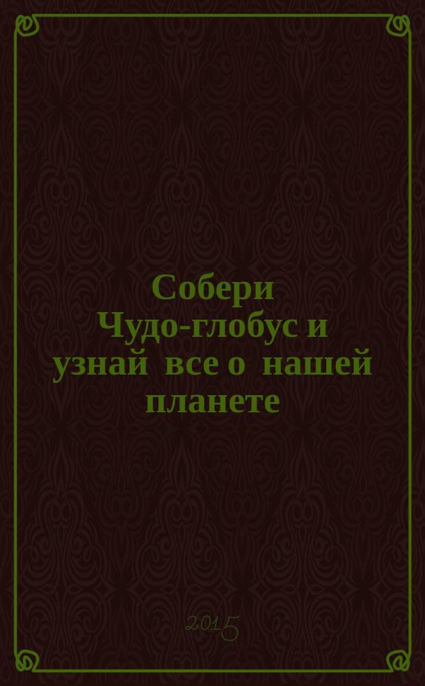 Собери Чудо-глобус и узнай все о нашей планете : периодическое издание. № 81