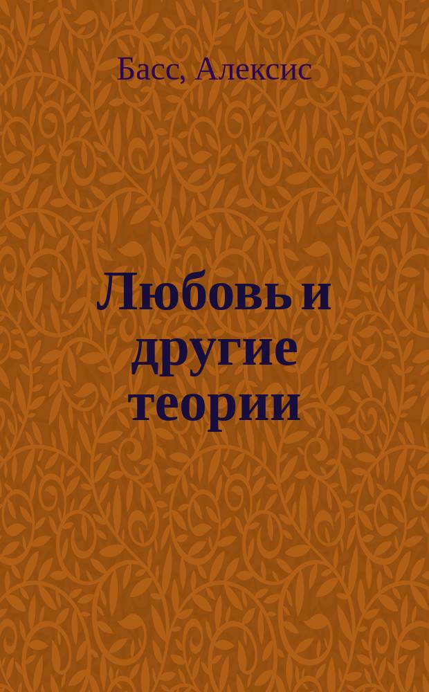 Любовь и другие теории : роман : для среднего и старшего школьного возраста