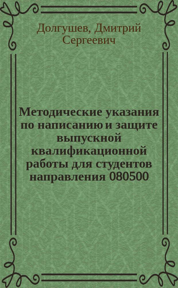 Методические указания по написанию и защите выпускной квалификационной работы для студентов направления 080500.62 степень (квалификация) "бакалавр менеджмента" и направления подготовки 080200.62 Менеджмент (квалификация (степень) "бакалавр") : учебно-методическое пособие