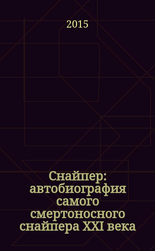 Снайпер : автобиография самого смертоносного снайпера XXI века