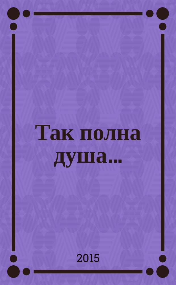 Так полна душа&hellip; : избранные стихи
