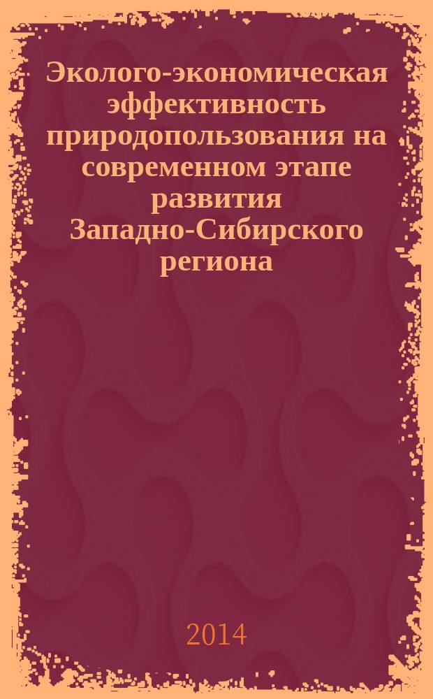 Эколого-экономическая эффективность природопользования на современном этапе развития Западно-Сибирского региона : материалы V международной научно-практической конференции, Омск, 24 апреля 2014 [в 2 ч. Ч. 1