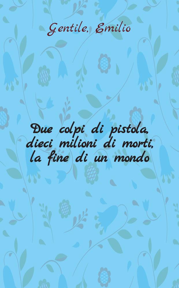 Due colpi di pistola, dieci milioni di morti, la fine di un mondo : storia illustrata della Grande Guerra = Два пистолетных выстрела, десять миллионов погибших, конец света: иллюстрированная история Великой войны