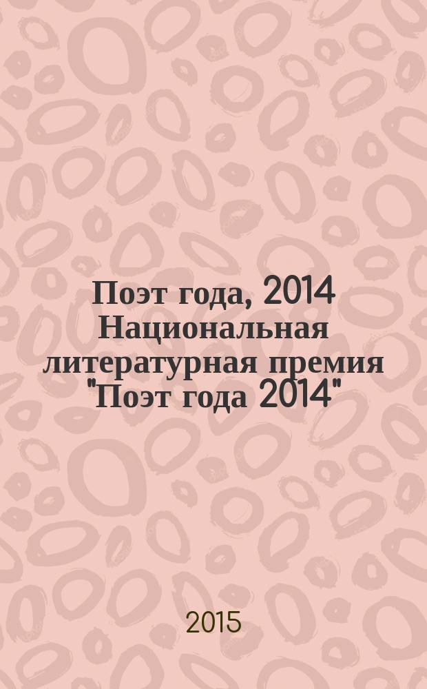 Поэт года, 2014 [Национальная литературная премия "Поэт года 2014" : альманах произведений номинантов специальное издание для членов Большого жюри]. Кн. 50