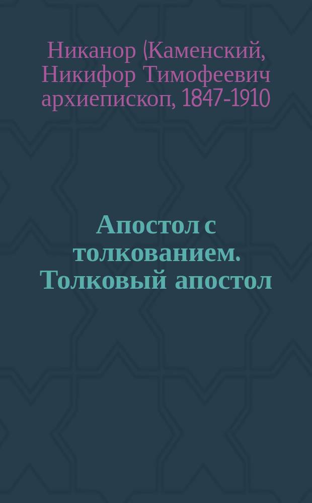 Апостол с толкованием. Толковый апостол : объяснение книги деяний свв. апостолов и соборных посланий