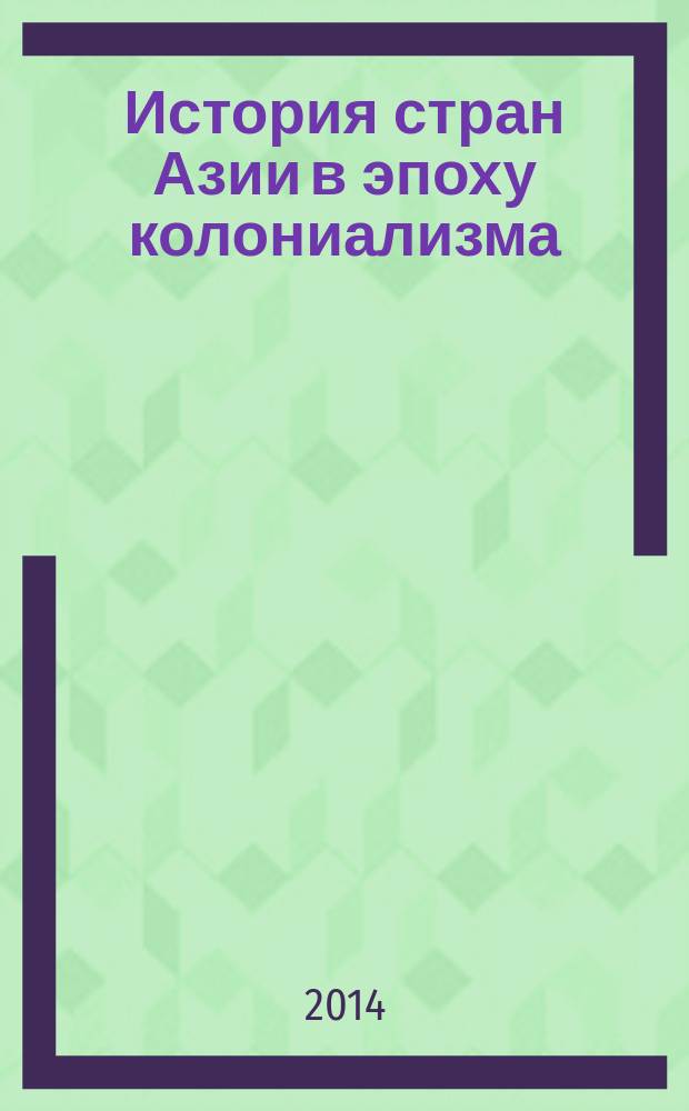 История стран Азии в эпоху колониализма (XVI -первая половина XIX вв.) : курс лекций