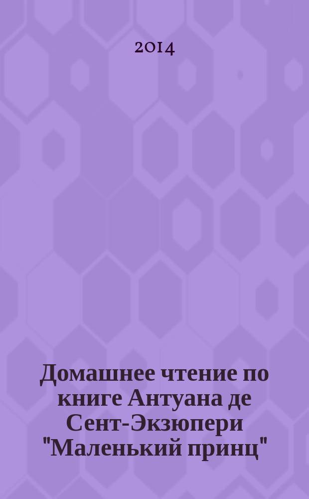 Домашнее чтение по книге Антуана де Сент-Экзюпери "Маленький принц" : учебно-методическое пособие