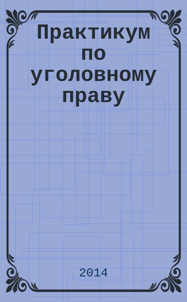 Практикум по уголовному праву : электронное учебное пособие