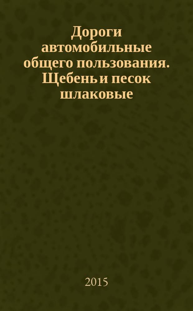 Дороги автомобильные общего пользования. Щебень и песок шлаковые : технические требования