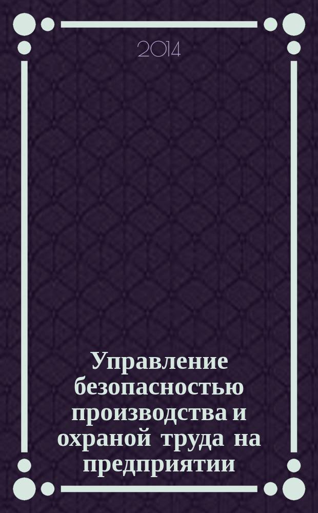 Управление безопасностью производства и охраной труда на предприятии : учебное электронное пособие