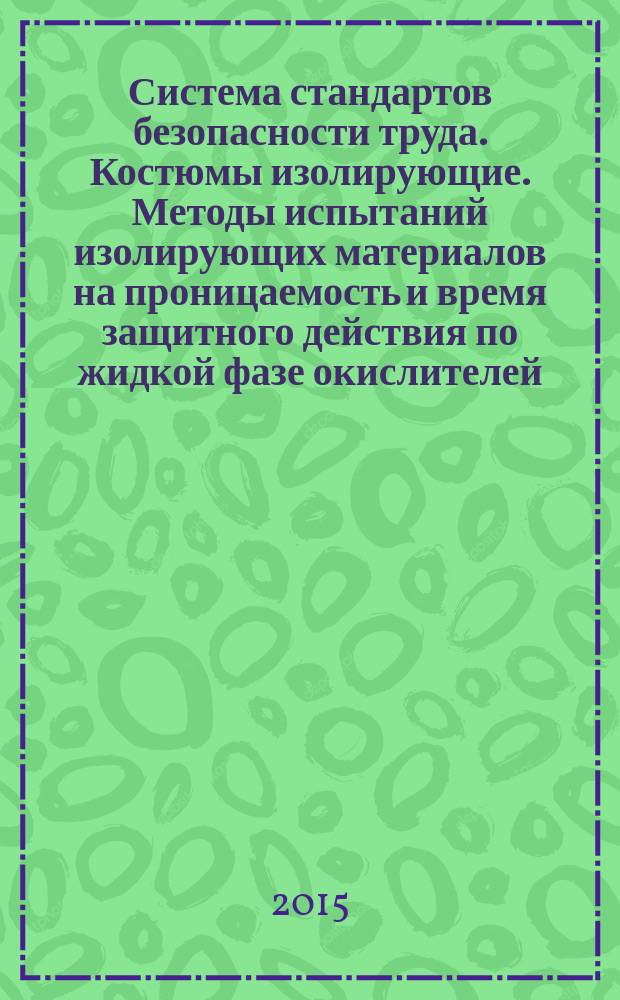 Система стандартов безопасности труда. Костюмы изолирующие. Методы испытаний изолирующих материалов на проницаемость и время защитного действия по жидкой фазе окислителей