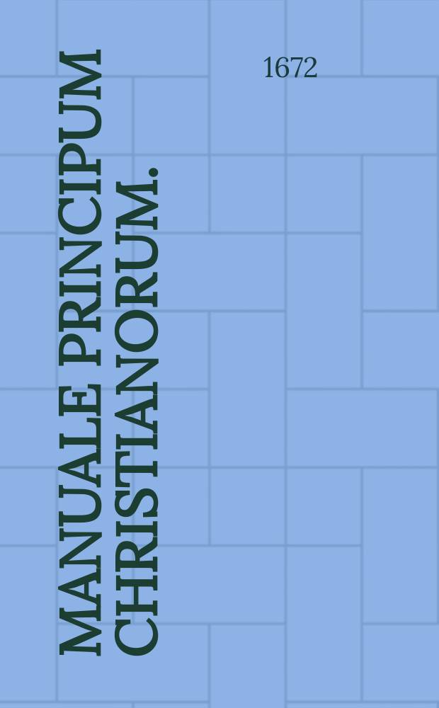 Manuale principum Christianorum. : In quo eorum vera felicitas depingitur
