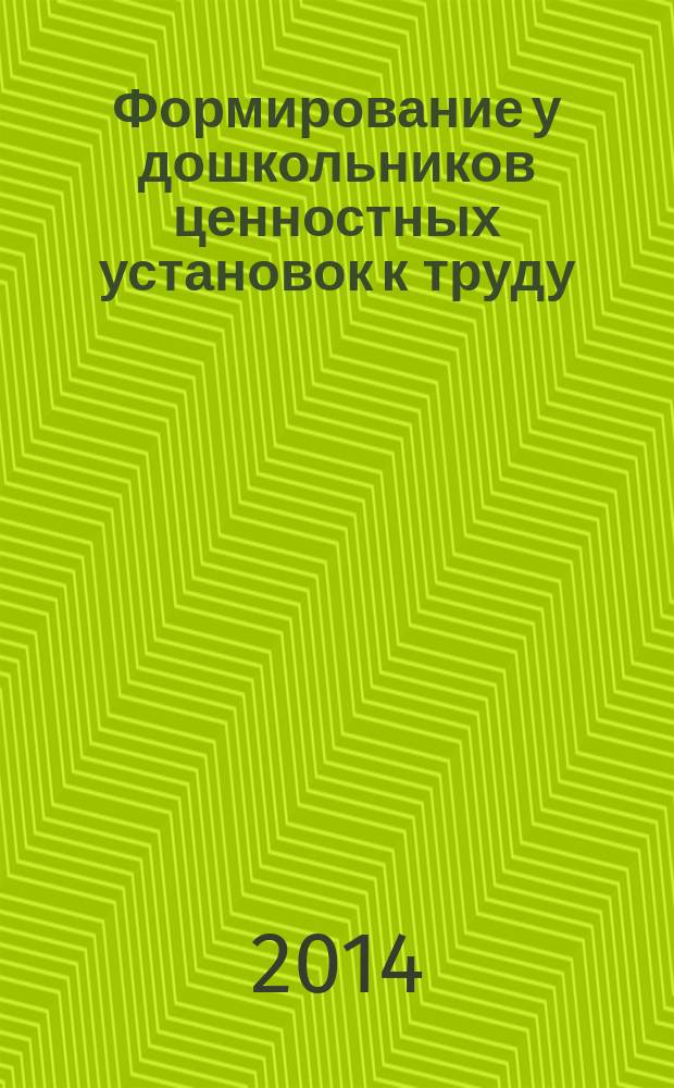 Формирование у дошкольников ценностных установок к труду : (на примере труда железнодорожников) : методическое пособие