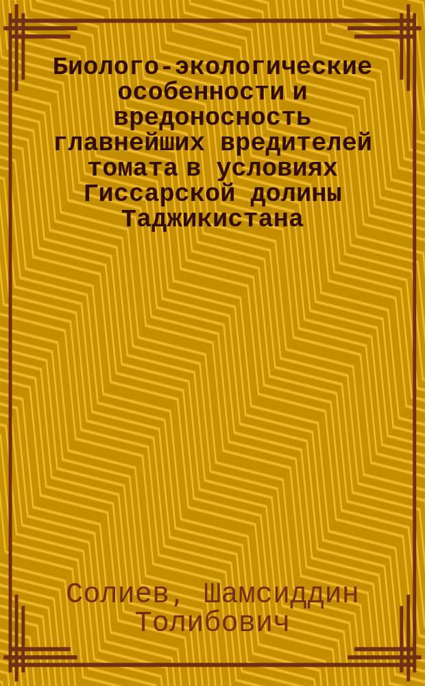 Биолого-экологические особенности и вредоносность главнейших вредителей томата в условиях Гиссарской долины Таджикистана : автореферат диссертации на соискание ученой степени к.с.-х.н. : специальность 06.01.07