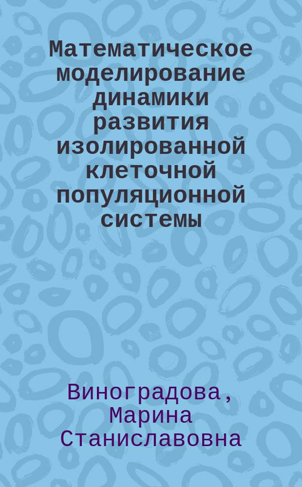 Математическое моделирование динамики развития изолированной клеточной популяционной системы : автореферат диссертации на соискание ученой степени кандидата физико-математических наук : специальность 05.13.01 <Системный анализ, управление и обработка информации по отраслям>