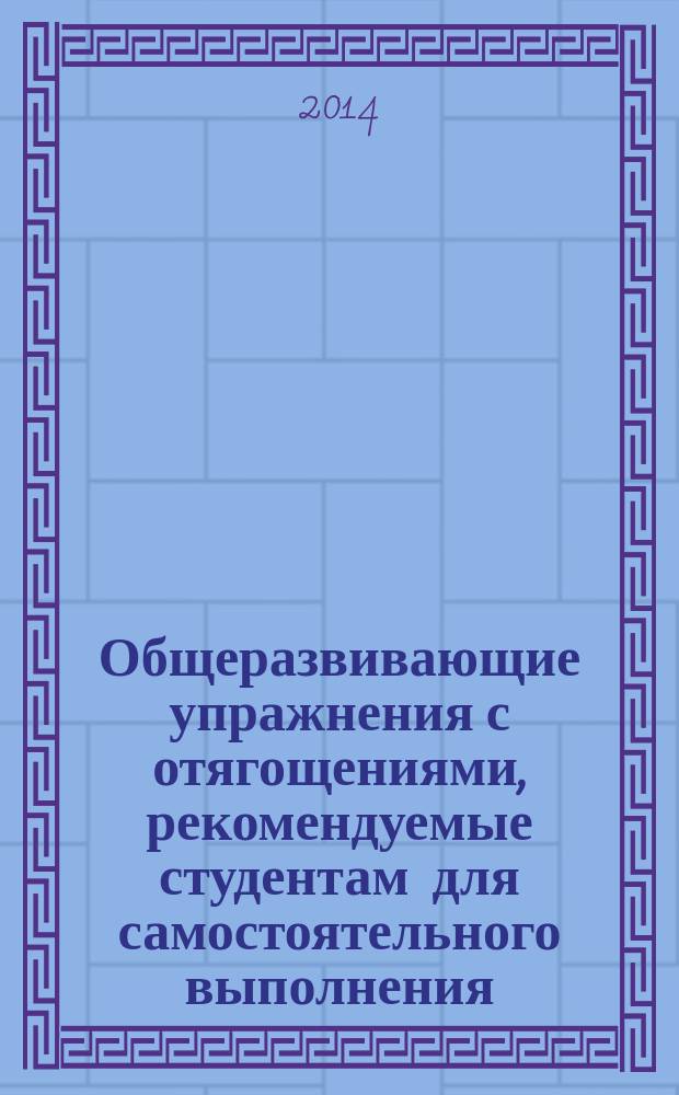 Общеразвивающие упражнения с отягощениями, рекомендуемые студентам для самостоятельного выполнения : учебно-методическое пособие : по организации и проведению занятий по физической культуре в ИжГТУ имени М.Т. Калашникова