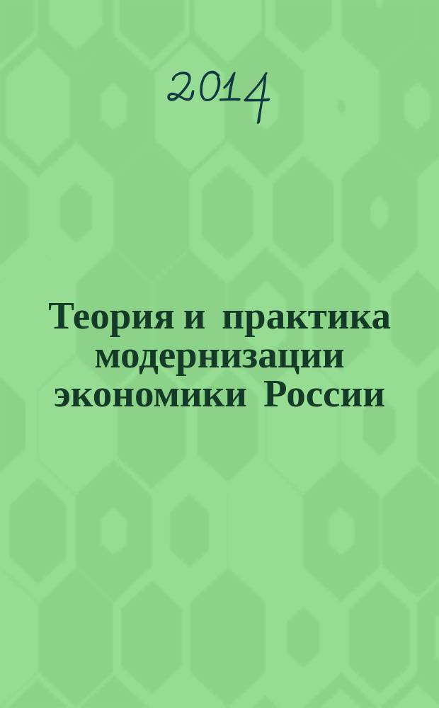 Теория и практика модернизации экономики России : сборник научных трудов участников Всероссийской заочной научно-практической конференции, 29-30 апреля 2014 г