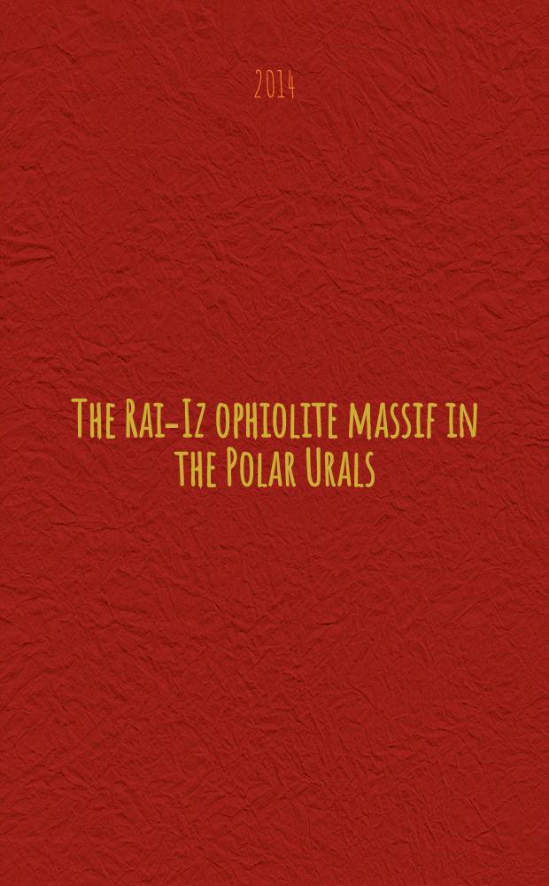 The Rai-Iz ophiolite massif in the Polar Urals: geology and chromite deposits : field trip guidebook, August 1-8, 2014 : a communication to the 12th International platinum symposium, Yekaterinburg, Urals, Russia, 11-14 August 2014 = Рай-Из , офиолитовый массив Полярного Урала: геология и хромитовые месторождения.