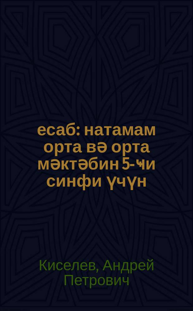 Һесаб : натамам орта вә орта мәктәбин 5-ҹи синфи үчүн = Арифметика
