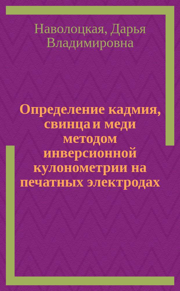 Определение кадмия, свинца и меди методом инверсионной кулонометрии на печатных электродах : автореферат диссертации на соискание ученой степени кандидата химических наук : специальность 02.00.02 <Аналитическая химия>