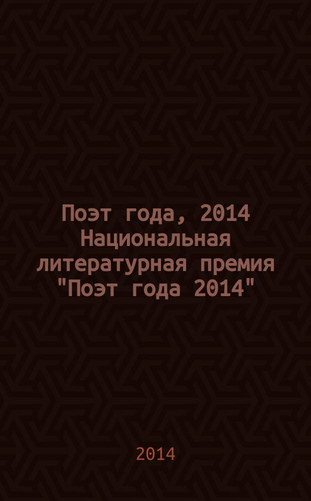 Поэт года, 2014 [Национальная литературная премия "Поэт года 2014" : альманах произведений номинантов специальное издание для членов Большого жюри национальной литературной премии "Поэт года"]. Кн. 10