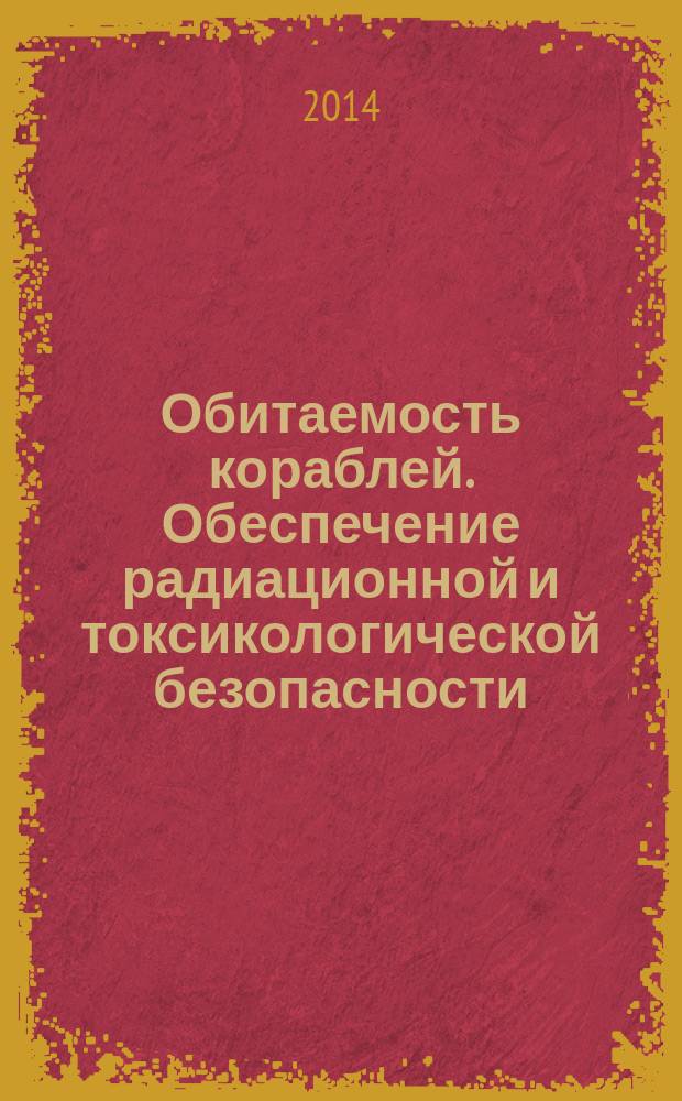 Обитаемость кораблей. Обеспечение радиационной и токсикологической безопасности : материалы Межотраслевой научно-практической конференции "Кораблестроение в XXI веке: состояние, проблемы, перспективы" ВОКОР-2014 (21-22 октября 2014 г.)