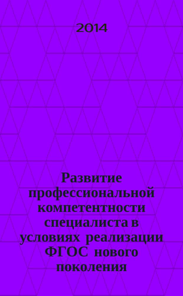 Развитие профессиональной компетентности специалиста в условиях реализации ФГОС нового поколения : материалы XI международной заочной научно-практической конференции, 28 февраля 2014 года, Омск