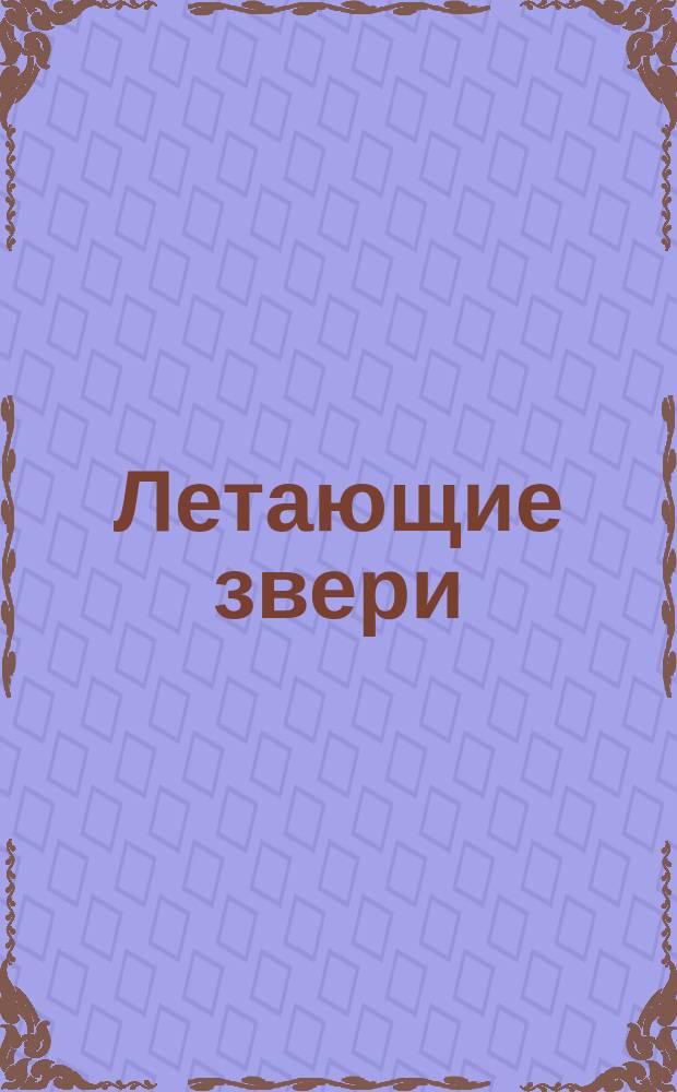 Летающие звери : раскраска - выдумывалка : для детей младшего школьного возраста : 0+
