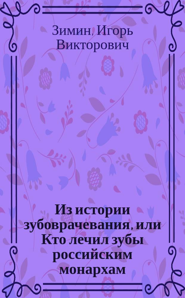 Из истории зубоврачевания, или Кто лечил зубы российским монархам