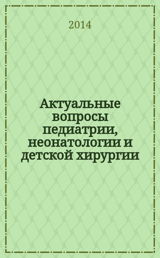 Актуальные вопросы педиатрии, неонатологии и детской хирургии : материалы краевой научно-практической конференции педиатров, неонатологов и детских хирургов с международным участием