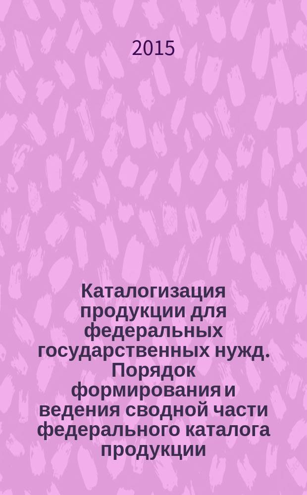 Каталогизация продукции для федеральных государственных нужд. Порядок формирования и ведения сводной части федерального каталога продукции