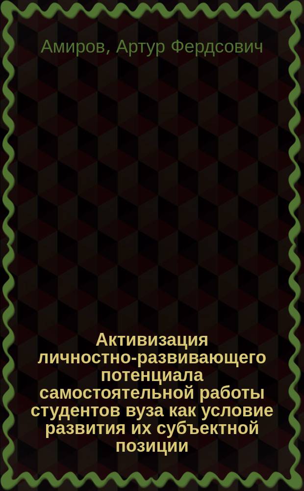 Активизация личностно-развивающего потенциала самостоятельной работы студентов вуза как условие развития их субъектной позиции : монография