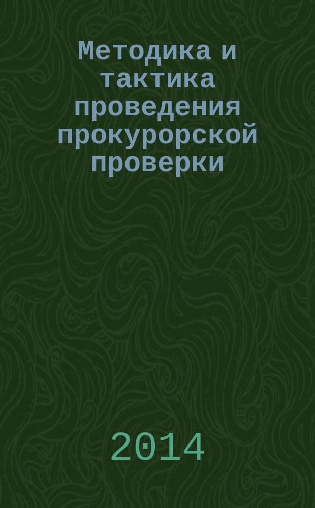 Методика и тактика проведения прокурорской проверки : учебное пособие