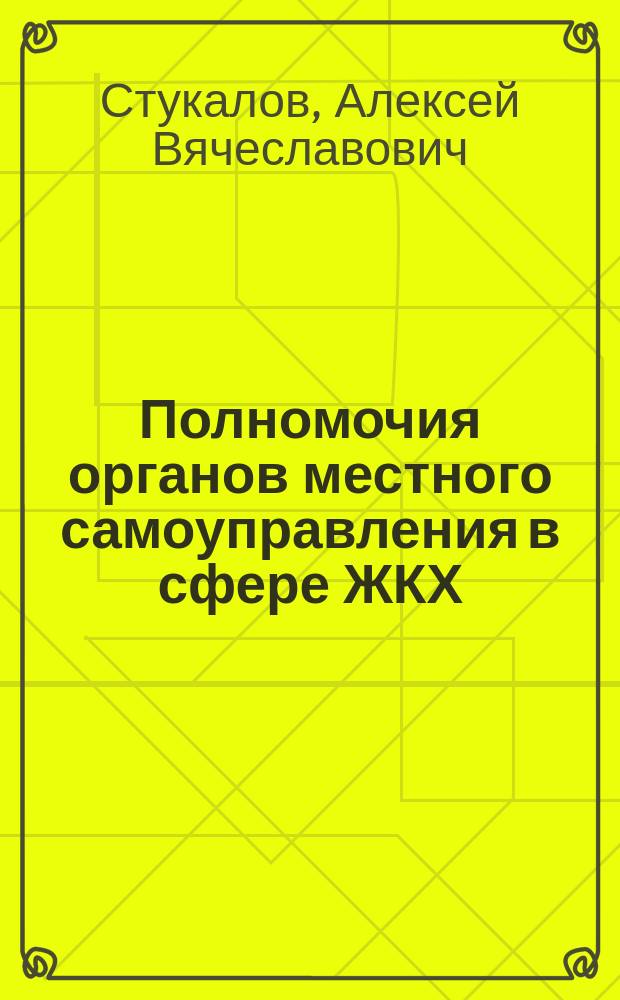 Полномочия органов местного самоуправления в сфере ЖКХ : вопросы теории и практики : полномочия органов местного самоуправления в сфере ЖКХ в системе муниципальных полномочий, полномочия органов местного самоуправления в области ЖКХ, особенности реализации общих и специальных полномочий в зарубежных странах, конституционно-правовые основы полномочий органов местного самоуправления, особенности правореализации полномочий органов местного самоуправления, современные правовые проблемы взаимодействия органов местного самоуправления с органами государственной власти : монография