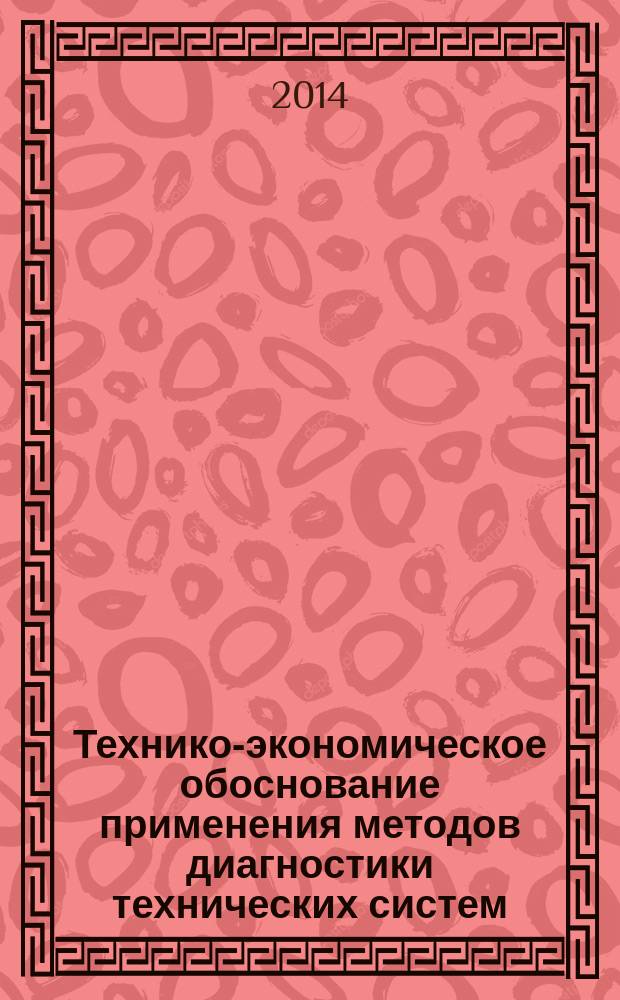 Технико-экономическое обоснование применения методов диагностики технических систем : монография